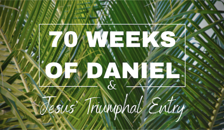 SPECIAL MESSAGE: 70 Weeks of Daniel & The Triumphal Entry